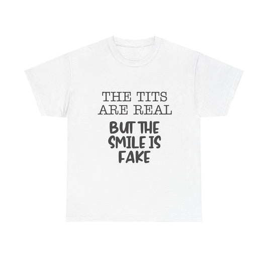 The Tits Are Real But The Smile Is Fake   Funny Shirt